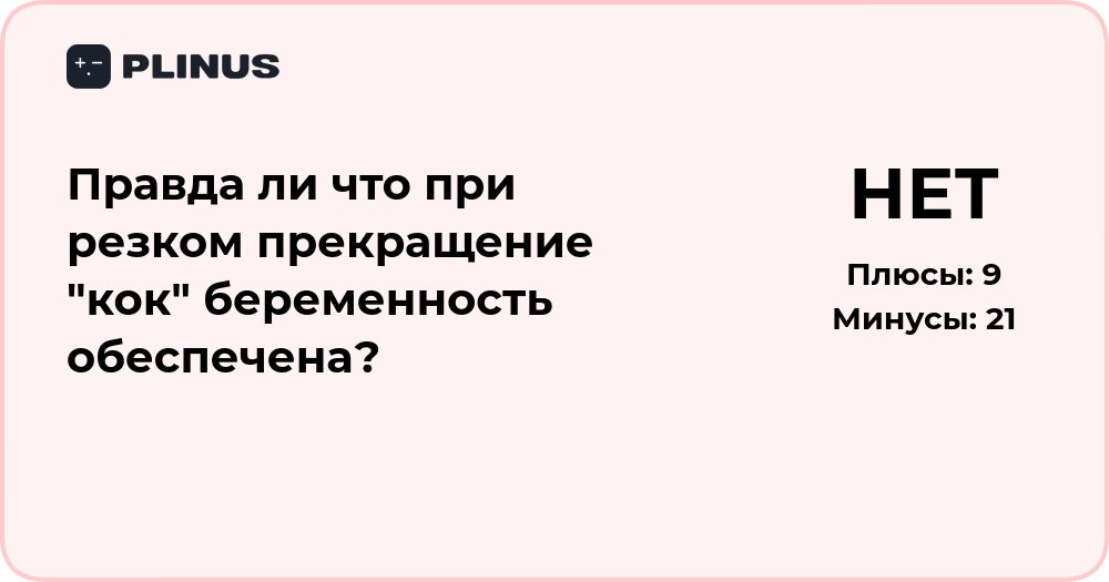 Правда ли, что при резком прекращении КОК беременность обеспечена?